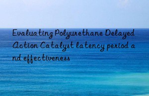 Evaluating Polyurethane Delayed Action Catalyst latency period and effectiveness