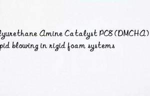 Polyurethane Amine Catalyst PC8 (DMCHA) for rapid blowing in rigid foam systems