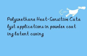 Polyurethane Heat-Sensitive Catalyst applications in powder coating latent curing