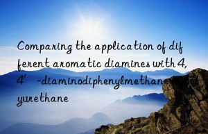 Comparing the application of different aromatic diamines with 4,4′-diaminodiphenylmethane in polyurethane