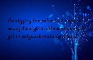 Analyzing the potential applications of dibutyltin dilaurate catalyst in polycarbonate synthesis
