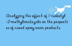 Analyzing the effect of 1-isobutyl-2-methylimidazole on the properties of cured epoxy resin products