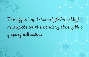 The effect of 1-isobutyl-2-methylimidazole on the bonding strength of epoxy adhesives