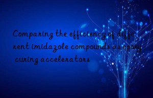 Comparing the efficiency of different imidazole compounds as epoxy curing accelerators