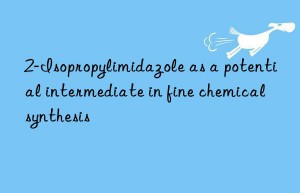 2-Isopropylimidazole as a potential intermediate in fine chemical synthesis