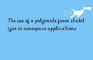 The use of a polyimide foam stabilizer in aerospace applications