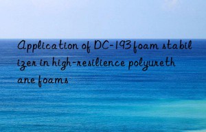 Application of DC-193 foam stabilizer in high-resilience polyurethane foams