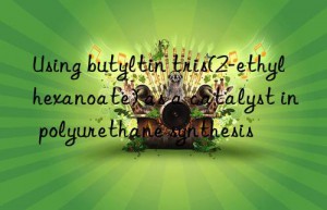 Using butyltin tris(2-ethylhexanoate) as a catalyst in polyurethane synthesis