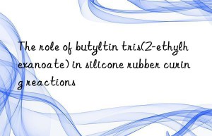 The role of butyltin tris(2-ethylhexanoate) in silicone rubber curing reactions