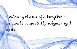Exploring the use of dibutyltin dibenzoate in specialty polymer synthesis
