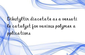 Dibutyltin diacetate as a versatile catalyst for various polymer applications