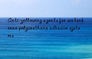 Anti-yellowing agents for waterborne polyurethane adhesive systems