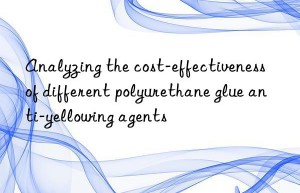 Analyzing the cost-effectiveness of different polyurethane glue anti-yellowing agents