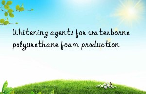 Whitening agents for waterborne polyurethane foam production