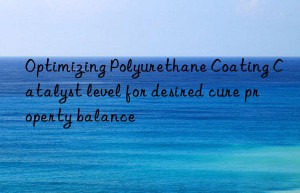 Optimizing Polyurethane Coating Catalyst level for desired cure property balance
