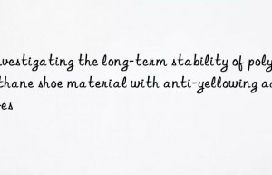 Investigating the long-term stability of polyurethane shoe material with anti-yellowing additives