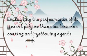 Evaluating the performance of different polyurethane waterborne coating anti-yellowing agents