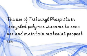 The use of Trilauryl Phosphite in recycled polymer streams to recover and maintain material properties
