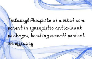 Trilauryl Phosphite as a vital component in synergistic antioxidant packages, boosting overall protective efficacy
