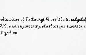 Application of Trilauryl Phosphite in polyolefins, PVC, and engineering plastics for superior stabilization