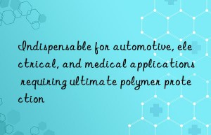 Indispensable for automotive, electrical, and medical applications requiring ultimate polymer protection