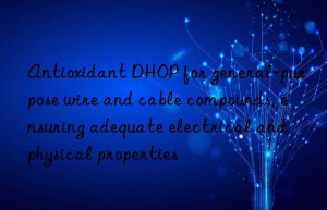 Antioxidant DHOP for general-purpose wire and cable compounds, ensuring adequate electrical and physical properties