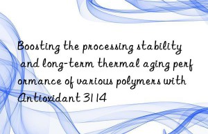 Boosting the processing stability and long-term thermal aging performance of various polymers with Antioxidant 3114