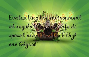 Evaluating the environmental regulations and safe disposal practices for Ethylene Glycol