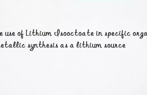The use of Lithium Isooctoate in specific organometallic synthesis as a lithium source