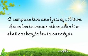 A comparative analysis of Lithium Isooctoate versus other alkali metal carboxylates in catalysis
