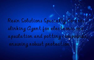 Resin Solutions Specialty Co-crosslinking Agent for electronic encapsulation and potting compounds, ensuring robust protection