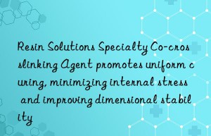Resin Solutions Specialty Co-crosslinking Agent promotes uniform curing, minimizing internal stress and improving dimensional stability