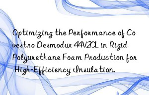 Optimizing the Performance of Covestro Desmodur 44V20L in Rigid Polyurethane Foam Production for High-Efficiency Insulation.