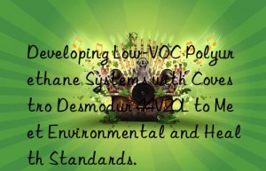 Developing Low-VOC Polyurethane Systems with Covestro Desmodur 44V20L to Meet Environmental and Health Standards.