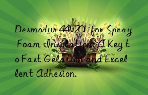 Desmodur 44V20L for Spray Foam Insulation: A Key to Fast Gelation and Excellent Adhesion.