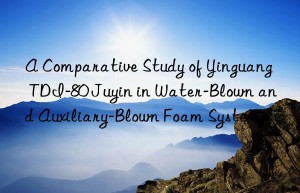 A Comparative Study of Yinguang TDI-80 Juyin in Water-Blown and Auxiliary-Blown Foam Systems