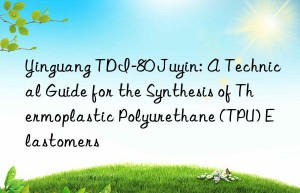 Yinguang TDI-80 Juyin: A Technical Guide for the Synthesis of Thermoplastic Polyurethane (TPU) Elastomers