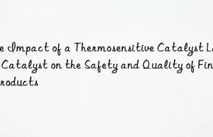The Impact of a Thermosensitive Catalyst Latent Catalyst on the Safety and Quality of Final Products