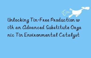 Unlocking Tin-Free Production with an Advanced Substitute Organic Tin Environmental Catalyst