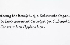 Exploring the Benefits of a Substitute Organic Tin Environmental Catalyst for Automotive and Construction Applications
