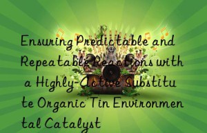 Ensuring Predictable and Repeatable Reactions with a Highly-Active Substitute Organic Tin Environmental Catalyst