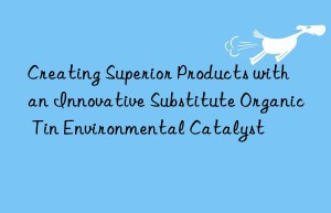 Creating Superior Products with an Innovative Substitute Organic Tin Environmental Catalyst
