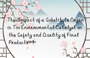 The Impact of a Substitute Organic Tin Environmental Catalyst on the Safety and Quality of Final Products
