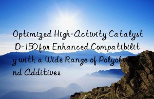 Optimized High-Activity Catalyst D-150 for Enhanced Compatibility with a Wide Range of Polyols and Additives