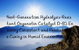 Next-Generation Hydrolysis-Resistant Organotin Catalyst D-60, Ensuring Consistent and Predictable Curing in Humid Environments