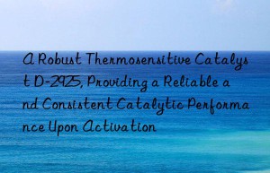 A Robust Thermosensitive Catalyst D-2925, Providing a Reliable and Consistent Catalytic Performance Upon Activation