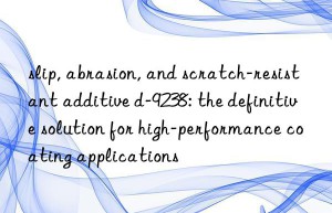 slip, abrasion, and scratch-resistant additive d-9238: the definitive solution for high-performance coating applications