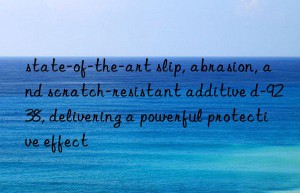 state-of-the-art slip, abrasion, and scratch-resistant additive d-9238, delivering a powerful protective effect