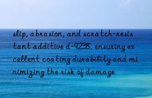 slip, abrasion, and scratch-resistant additive d-9238, ensuring excellent coating durability and minimizing the risk of damage