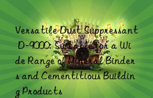 Versatile Dust Suppressant D-9000: Suitable for a Wide Range of Mineral Binders and Cementitious Building Products